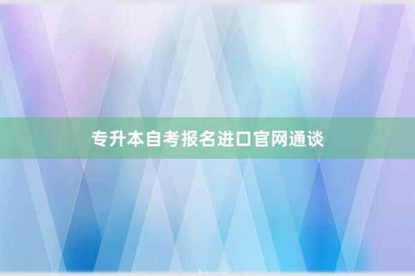 专升本自考报名进口官网通谈